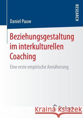 Beziehungsgestaltung Im Interkulturellen Coaching: Eine Erste Empirische Annäherung Pauw, Daniel 9783658149642
