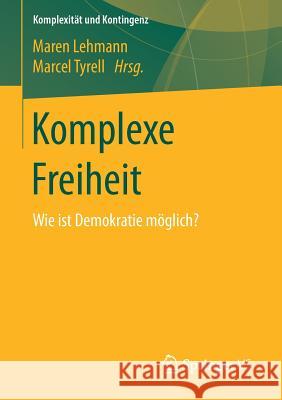 Komplexe Freiheit: Wie Ist Demokratie Möglich? Lehmann, Maren 9783658149680 Springer vs