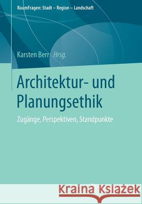 Architektur- Und Planungsethik: Zugänge, Perspektiven, Standpunkte Berr, Karsten 9783658149727 Springer vs