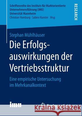 Die Erfolgsauswirkungen Der Vertriebsstruktur: Eine Empirische Untersuchung Im Mehrkanalkontext Mühlhäuser, Stephan 9783658149765