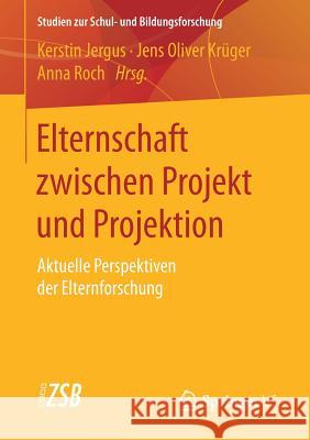 Elternschaft Zwischen Projekt Und Projektion: Aktuelle Perspektiven Der Elternforschung Jergus, Kerstin 9783658150044 Springer vs