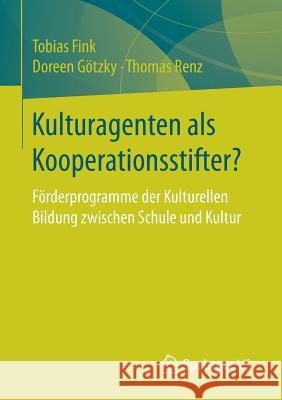 Kulturagenten ALS Kooperationsstifter?: Förderprogramme Der Kulturellen Bildung Zwischen Schule Und Kultur Fink, Tobias 9783658150082