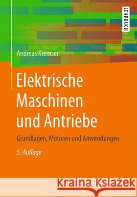 Elektrische Maschinen Und Antriebe: Grundlagen, Motoren Und Anwendungen Kremser, Andreas 9783658150747 Springer Vieweg