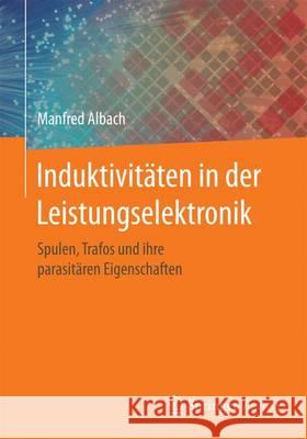 Induktivitäten in Der Leistungselektronik: Spulen, Trafos Und Ihre Parasitären Eigenschaften Albach, Manfred 9783658150808