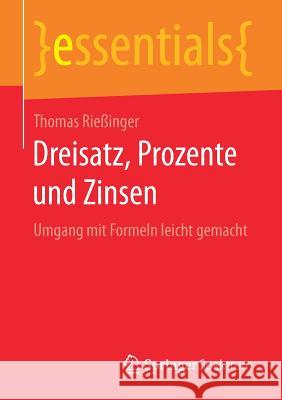 Dreisatz, Prozente Und Zinsen: Umgang Mit Formeln Leicht Gemacht Rießinger, Thomas 9783658150846