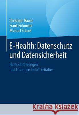 E-Health: Datenschutz Und Datensicherheit: Herausforderungen Und Lösungen Im Iot-Zeitalter Bauer, Christoph 9783658150907 Springer Fachmedien Wiesbaden