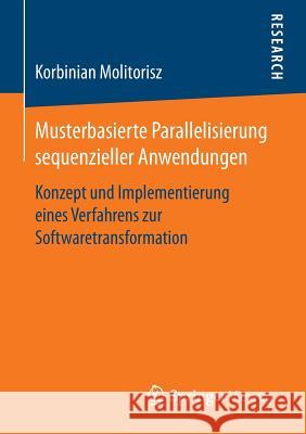 Musterbasierte Parallelisierung Sequenzieller Anwendungen: Konzept Und Implementierung Eines Verfahrens Zur Softwaretransformation Molitorisz, Korbinian 9783658150945 Springer Vieweg