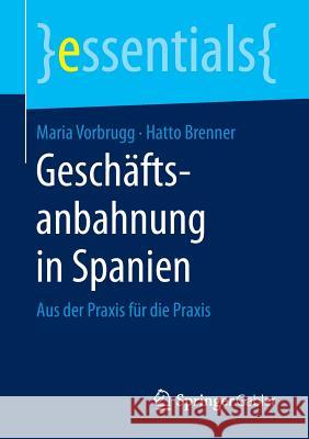 Geschäftsanbahnung in Spanien: Aus Der Praxis Für Die Praxis Vorbrugg, Maria 9783658151041 Springer Gabler