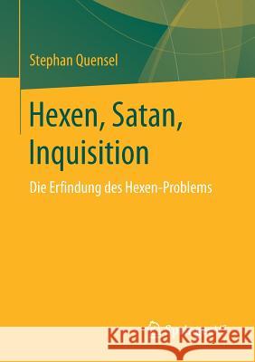 Hexen, Satan, Inquisition: Die Erfindung Des Hexen-Problems Quensel, Stephan 9783658151256 Springer vs