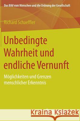 Unbedingte Wahrheit Und Endliche Vernunft: Möglichkeiten Und Grenzen Menschlicher Erkenntnis Schaeffler, Richard 9783658151331