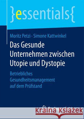 Das Gesunde Unternehmen Zwischen Utopie Und Dystopie: Betriebliches Gesundheitsmanagement Auf Dem Prüfstand Petzi, Moritz 9783658151454 Springer Gabler