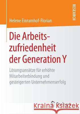 Die Arbeitszufriedenheit Der Generation Y: Lösungsansätze Für Erhöhte Mitarbeiterbindung Und Gesteigerten Unternehmenserfolg Einramhof-Florian, Helene 9783658151577 Springer