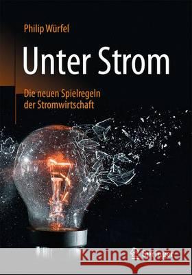 Unter Strom: Die Neuen Spielregeln Der Stromwirtschaft Würfel, Philip 9783658151638 Springer