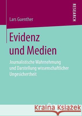 Evidenz Und Medien: Journalistische Wahrnehmung Und Darstellung Wissenschaftlicher Ungesichertheit Guenther, Lars 9783658151737