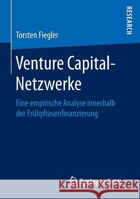 Venture Capital-Netzwerke: Eine Empirische Analyse Innerhalb Der Frühphasenfinanzierung Fiegler, Torsten 9783658151874 Springer Gabler