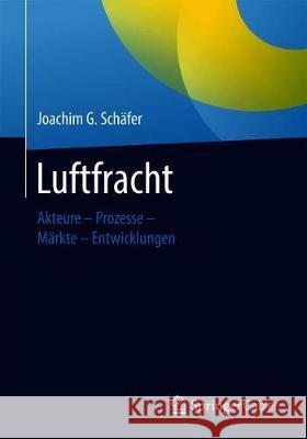 Luftfracht: Akteure - Prozesse - Märkte - Entwicklungen Schäfer, Joachim G. 9783658151911