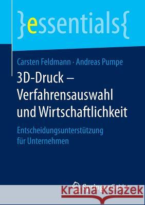 3d-Druck - Verfahrensauswahl Und Wirtschaftlichkeit: Entscheidungsunterstützung Für Unternehmen Feldmann, Carsten 9783658151959 Springer Gabler