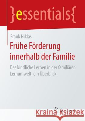 Frühe Förderung Innerhalb Der Familie: Das Kindliche Lernen in Der Familiären Lernumwelt: Ein Überblick Niklas, Frank 9783658152079