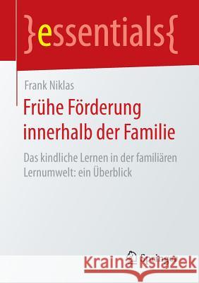 Frühe Förderung Innerhalb Der Familie: Das Kindliche Lernen in Der Familiären Lernumwelt: Ein Überblick Niklas, Frank 9783658152079 Springer