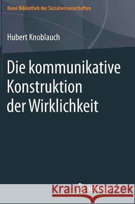 Die Kommunikative Konstruktion Der Wirklichkeit Knoblauch, Hubert 9783658152178