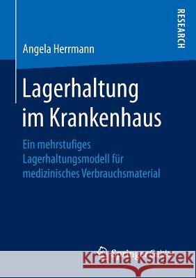 Lagerhaltung Im Krankenhaus: Ein Mehrstufiges Lagerhaltungsmodell Für Medizinisches Verbrauchsmaterial Herrmann, Angela 9783658152253 Springer Gabler