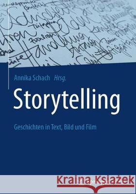 Storytelling: Geschichten in Text, Bild Und Film Schach, Annika 9783658152314