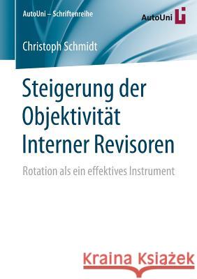Steigerung Der Objektivität Interner Revisoren: Rotation ALS Ein Effektives Instrument Schmidt, Christoph 9783658152352 Springer