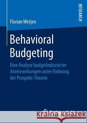 Behavioral Budgeting: Eine Analyse Budgetinduzierter Anreizwirkungen Unter Einbezug Der Prospekt-Theorie Wetjen, Florian 9783658152659 Springer Gabler