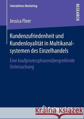 Kundenzufriedenheit Und Kundenloyalität in Multikanalsystemen Des Einzelhandels: Eine Kaufprozessphasenübergreifende Untersuchung Fleer, Jessica 9783658152918 Springer Gabler
