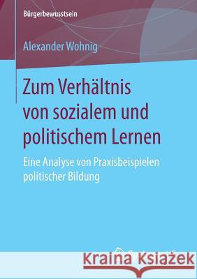 Zum Verhältnis Von Sozialem Und Politischem Lernen: Eine Analyse Von Praxisbeispielen Politischer Bildung Wohnig, Alexander 9783658152956 Springer vs