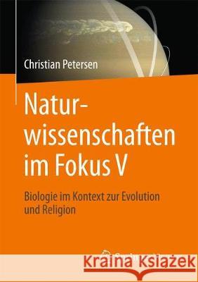 Naturwissenschaften Im Fokus V: Grundlagen Der Biologie Im Kontext Mit Evolution Und Religion Petersen, Christian 9783658153038 Springer Vieweg