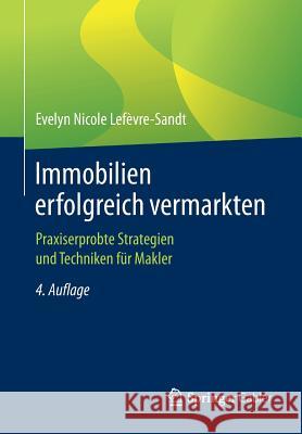 Immobilien Erfolgreich Vermarkten: Praxiserprobte Strategien Und Techniken Für Makler Lefèvre-Sandt, Evelyn Nicole 9783658153137 Springer Gabler