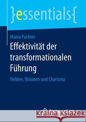 Effektivität Der Transformationalen Führung: Helden, Visionen Und Charisma Furtner, Marco 9783658153205 Springer Gabler