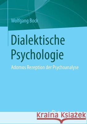 Dialektische Psychologie: Adornos Rezeption Der Psychoanalyse Bock, Wolfgang 9783658153243 Springer vs