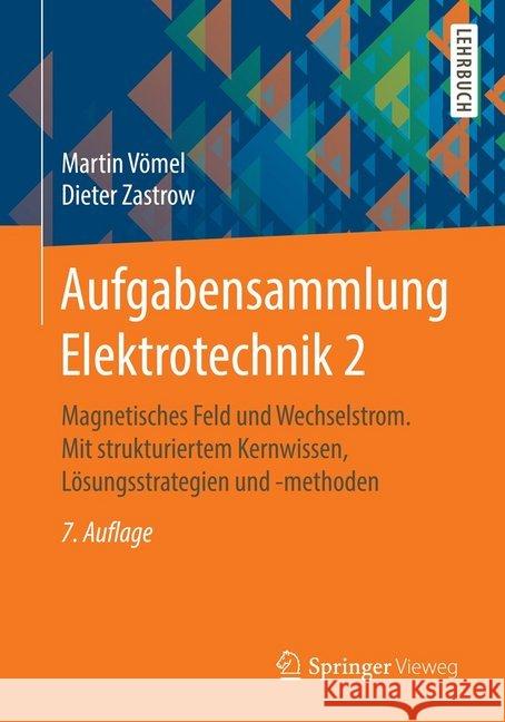 Aufgabensammlung Elektrotechnik 2: Magnetisches Feld Und Wechselstrom. Mit Strukturiertem Kernwissen, Lösungsstrategien Und -Methoden Vömel, Martin 9783658153359 Springer Vieweg