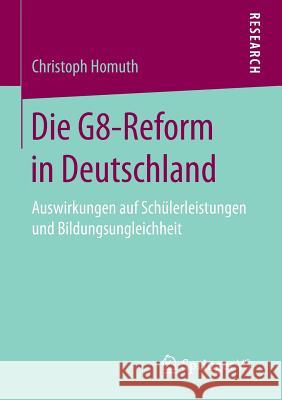 Die G8-Reform in Deutschland: Auswirkungen Auf Schülerleistungen Und Bildungsungleichheit Homuth, Christoph 9783658153779 Springer vs
