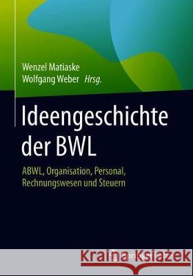 Ideengeschichte Der Bwl: Abwl, Organisation, Personal, Rechnungswesen Und Steuern Matiaske, Wenzel 9783658154028