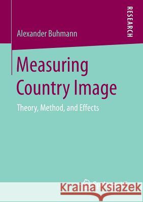 Measuring Country Image: Theory, Method, and Effects Buhmann, Alexander 9783658154066