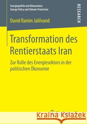 Transformation Des Rentierstaats Iran: Zur Rolle Des Energiesektors in Der Politischen Ökonomie Jalilvand, David Ramin 9783658154134 Springer vs