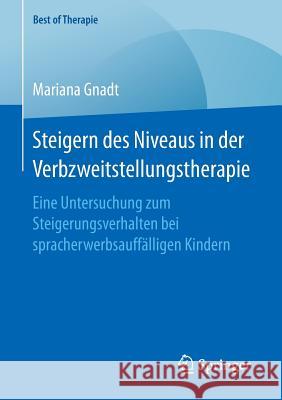 Steigern Des Niveaus in Der Verbzweitstellungstherapie: Eine Untersuchung Zum Steigerungsverhalten Bei Spracherwerbsauffälligen Kindern Gnadt, Mariana 9783658154226 Springer