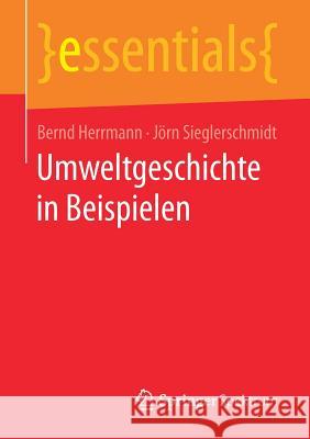 Umweltgeschichte in Beispielen Bernd Herrmann Jorn Sieglerschmidt 9783658154325 Springer Spektrum