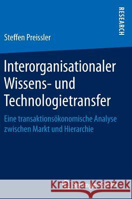 Interorganisationaler Wissens- Und Technologietransfer: Eine Transaktionsökonomische Analyse Zwischen Markt Und Hierarchie Preissler, Steffen 9783658154530