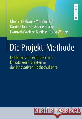 Die Projekt-Methode: Leitfaden Zum Erfolgreichen Einsatz Von Projekten in Der Innovativen Hochschullehre Holzbaur, Ulrich 9783658154615 Springer Gabler