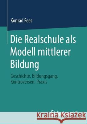 Die Realschule ALS Modell Mittlerer Bildung: Geschichte, Bildungsgang, Kontroversen, Praxis Fees, Konrad 9783658155001 Springer vs