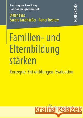 Familien- Und Elternbildung Stärken: Konzepte, Entwicklungen, Evaluation Faas, Stefan 9783658155063