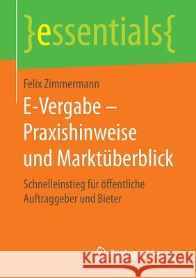 E-Vergabe - Praxishinweise Und Marktüberblick: Schnelleinstieg Für Öffentliche Auftraggeber Und Bieter Zimmermann, Felix 9783658155247
