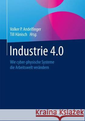 Industrie 4.0: Wie Cyber-Physische Systeme Die Arbeitswelt Verändern Andelfinger, Volker P. 9783658155568 Springer Gabler