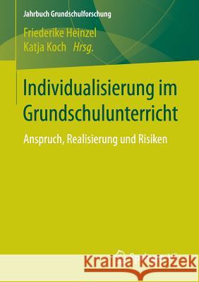 Individualisierung Im Grundschulunterricht: Anspruch, Realisierung Und Risiken Heinzel, Friederike 9783658155643