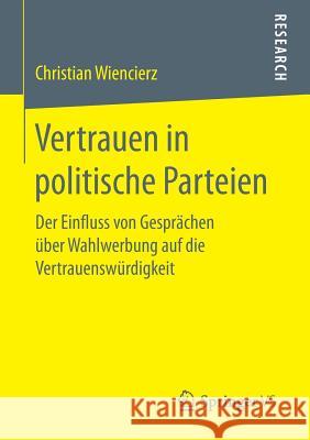 Vertrauen in Politische Parteien: Der Einfluss Von Gesprächen Über Wahlwerbung Auf Die Vertrauenswürdigkeit Wiencierz, Christian 9783658155667 Springer vs