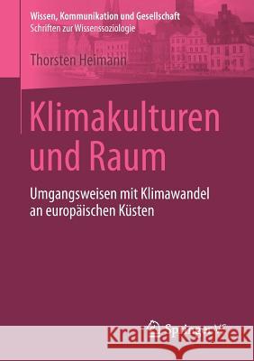 Klimakulturen Und Raum: Umgangsweisen Mit Klimawandel an Europäischen Küsten Heimann, Thorsten 9783658155940 Springer vs